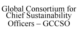 GLOBAL CONSORTIUM FOR CHIEF SUSTAINABILITY OFFICERS - GCCSO trademark