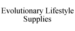 EVOLUTIONARY LIFESTYLE SUPPLIES trademark