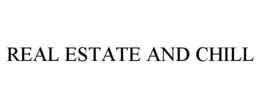 REAL ESTATE AND CHILL trademark