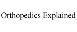 ORTHOPEDICS EXPLAINED trademark