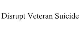 DISRUPT VETERAN SUICIDE trademark