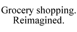 GROCERY SHOPPING. REIMAGINED. trademark