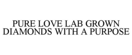 PURE LOVE LAB GROWN DIAMONDS WITH A PURPOSE trademark