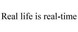 REAL LIFE IS REAL-TIME trademark