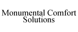 MONUMENTAL COMFORT SOLUTIONS trademark