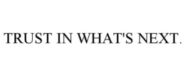 TRUST IN WHAT'S NEXT. trademark
