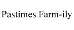 PASTIMES FARM-ILY trademark