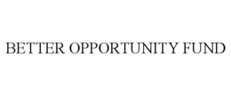 BETTER OPPORTUNITY FUND trademark