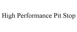 HIGH PERFORMANCE PIT STOP trademark