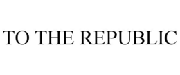 TO THE REPUBLIC trademark