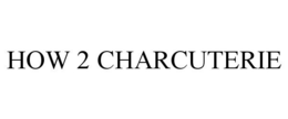 HOW 2 CHARCUTERIE trademark