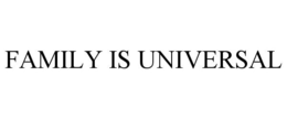 FAMILY IS UNIVERSAL trademark