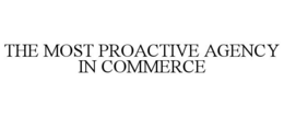 THE MOST PROACTIVE AGENCY IN COMMERCE trademark