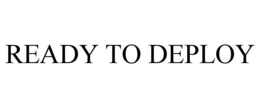 READY TO DEPLOY trademark
