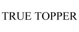 TRUE TOPPER trademark