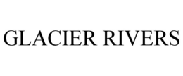 GLACIER RIVERS trademark