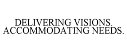 DELIVERING VISIONS. ACCOMMODATING NEEDS. trademark