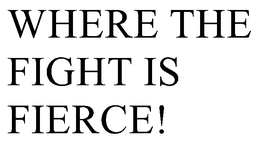 WHERE THE FIGHT IS FIERCE! trademark