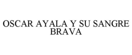 OSCAR AYALA Y SU SANGRE BRAVA trademark