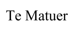 TE MATUER trademark