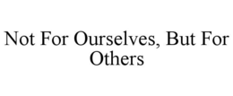 NOT FOR OURSELVES, BUT FOR OTHERS trademark