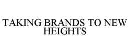 TAKING BRANDS TO NEW HEIGHTS trademark