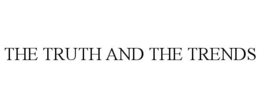 THE TRUTH AND THE TRENDS trademark