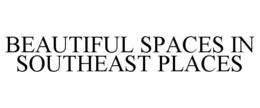 BEAUTIFUL SPACES IN SOUTHEAST PLACES trademark