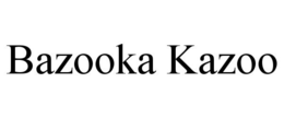 BAZOOKA KAZOO trademark