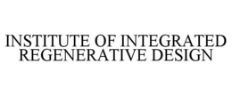 INSTITUTE OF INTEGRATED REGENERATIVE DESIGN trademark