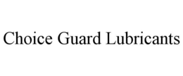 "CHOICE GUARD LUBRICANTS" trademark