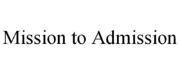 MISSION TO ADMISSION trademark