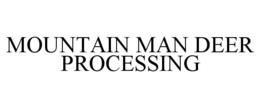 MOUNTAIN MAN DEER PROCESSING trademark