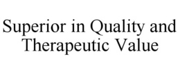 SUPERIOR IN QUALITY AND THERAPEUTIC VALUE trademark