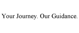 YOUR JOURNEY. OUR GUIDANCE. trademark