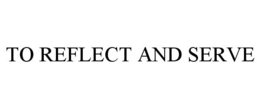 TO REFLECT AND SERVE trademark