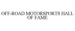 OFF-ROAD MOTORSPORTS HALL OF FAME trademark