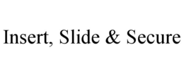 INSERT, SLIDE & SECURE trademark