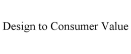 DESIGN TO CONSUMER VALUE trademark