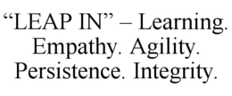 "LEAP IN" - LEARNING. EMPATHY. AGILITY. PERSISTENCE. INTEGRITY. trademark