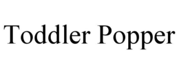 TODDLER POPPER trademark