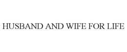 HUSBAND AND WIFE FOR LIFE trademark