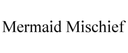 MERMAID MISCHIEF trademark