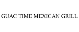 GUAC TIME MEXICAN GRILL trademark