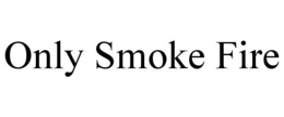 ONLY SMOKE FIRE trademark