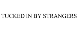 TUCKED IN BY STRANGERS trademark