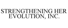 STRENGTHENING HER EVOLUTION, INC. trademark