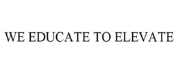 WE EDUCATE TO ELEVATE trademark