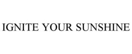 IGNITE YOUR SUNSHINE trademark