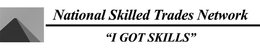NATIONAL SKILLED TRADES NETWORK "I GOT SKILLS" trademark